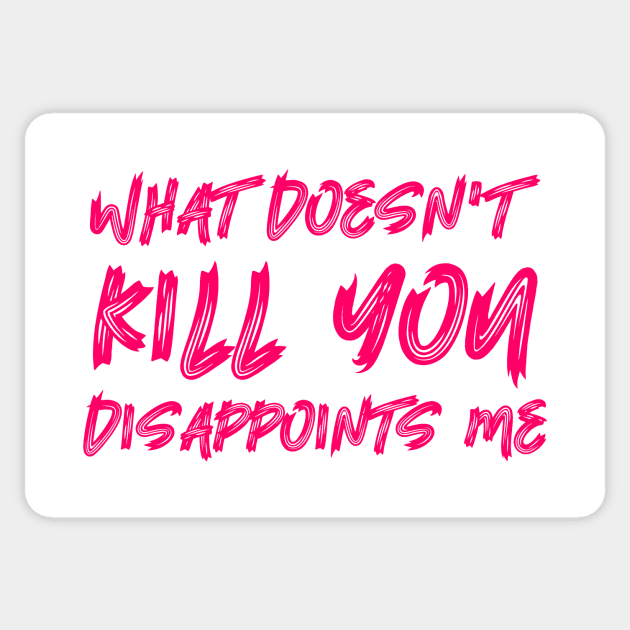 What Doesn't Kill You Disappoints Me Sticker by colorsplash